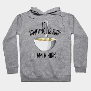 If Adulting Is Soup (I am a Fork) - funny anti-maturity Hoodie